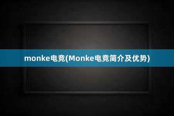 monke电竞(Monke电竞简介及优势)