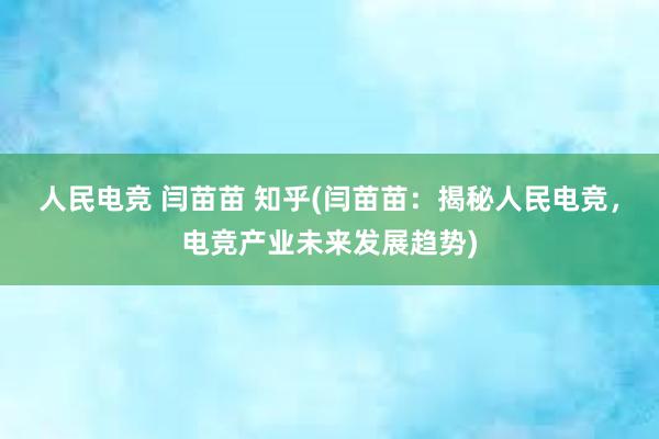 人民电竞 闫苗苗 知乎(闫苗苗：揭秘人民电竞，电竞产业未来发展趋势)