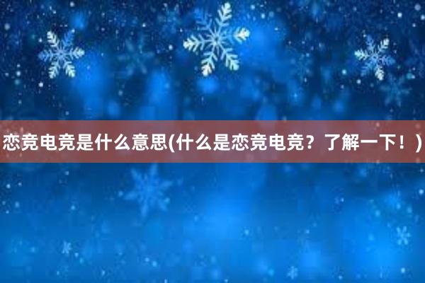 恋竞电竞是什么意思(什么是恋竞电竞？了解一下！)