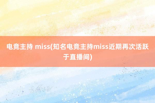 电竞主持 miss(知名电竞主持miss近期再次活跃于直播间)