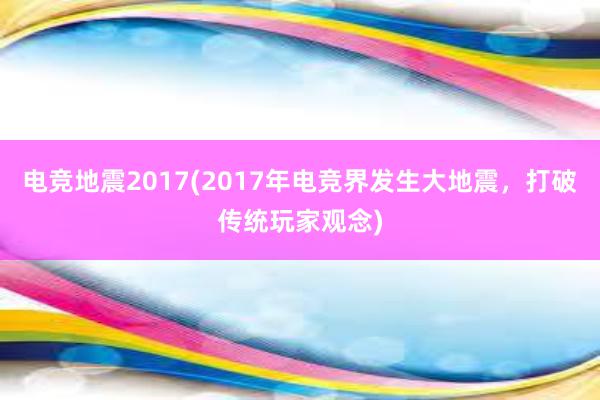 电竞地震2017(2017年电竞界发生大地震，打破传统玩家观念)