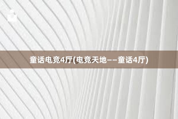 童话电竞4厅(电竞天地——童话4厅)