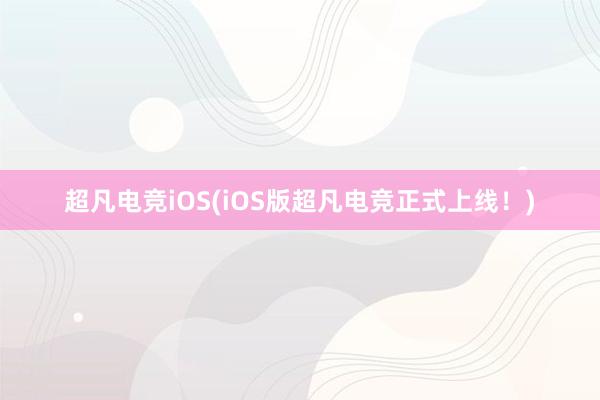 超凡电竞iOS(iOS版超凡电竞正式上线！)