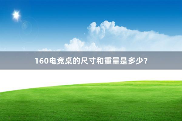 160电竞桌的尺寸和重量是多少？