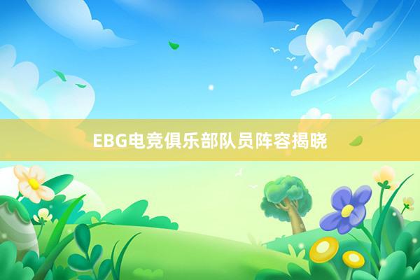 EBG电竞俱乐部队员阵容揭晓