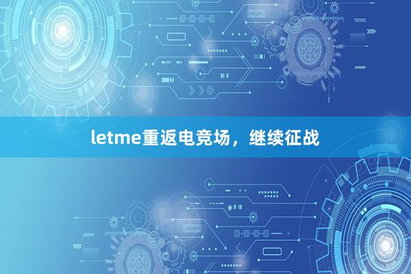 letme重返电竞场，继续征战