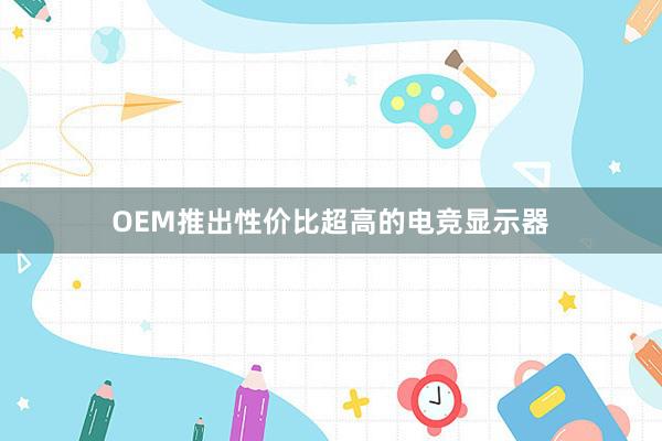 OEM推出性价比超高的电竞显示器