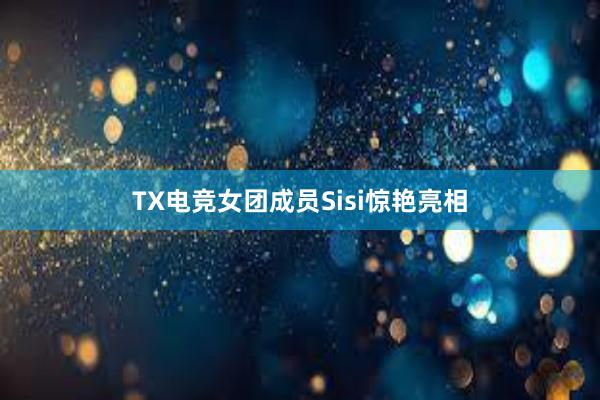 TX电竞女团成员Sisi惊艳亮相