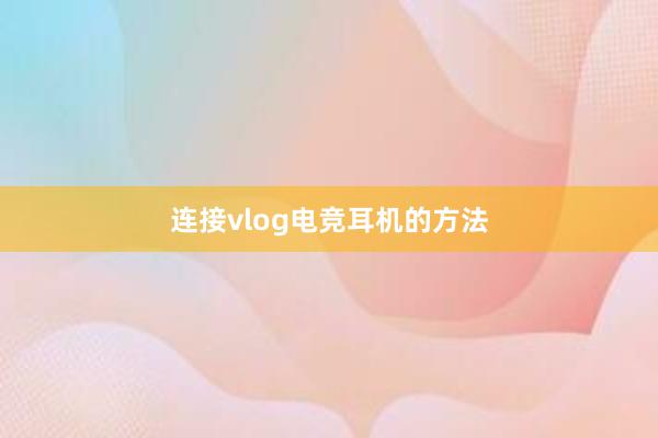 连接vlog电竞耳机的方法