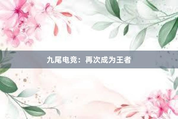 九尾电竞：再次成为王者