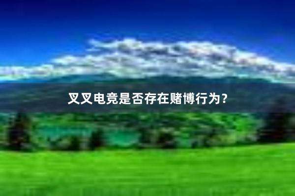 叉叉电竞是否存在赌博行为？