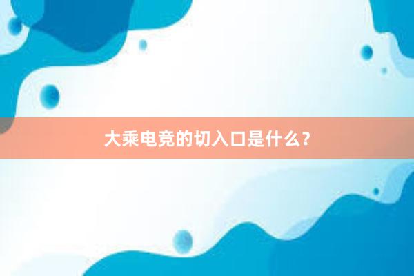 大乘电竞的切入口是什么？