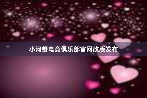 小河蟹电竞俱乐部官网改版发布