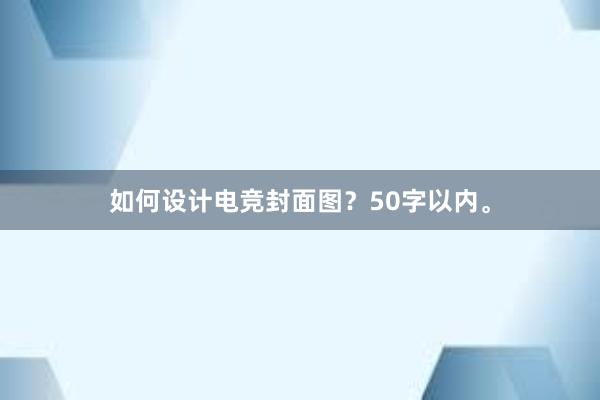 如何设计电竞封面图？50字以内。