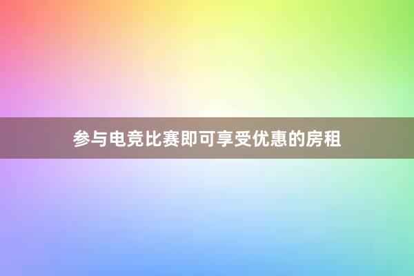 参与电竞比赛即可享受优惠的房租