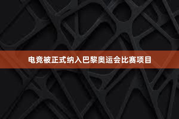 电竞被正式纳入巴黎奥运会比赛项目