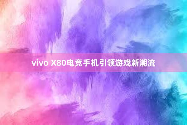 vivo X80电竞手机引领游戏新潮流