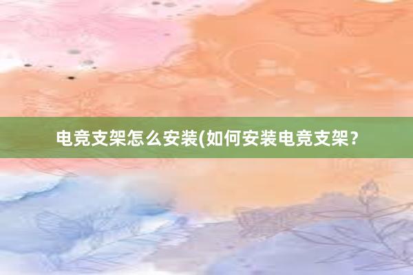 电竞支架怎么安装(如何安装电竞支架？