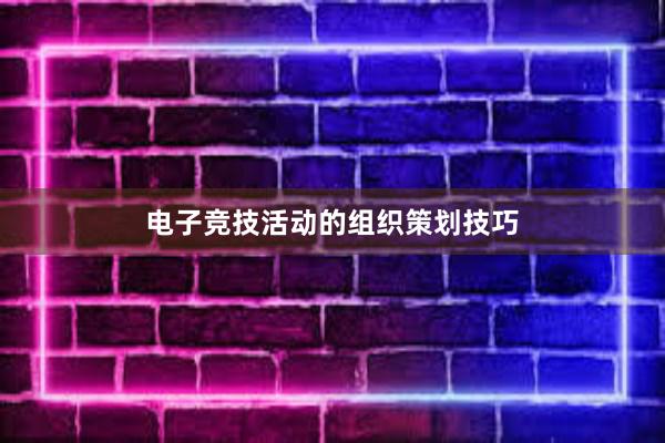 电子竞技活动的组织策划技巧