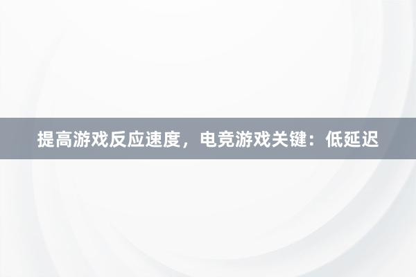 提高游戏反应速度，电竞游戏关键：低延迟