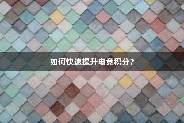 如何快速提升电竞积分？