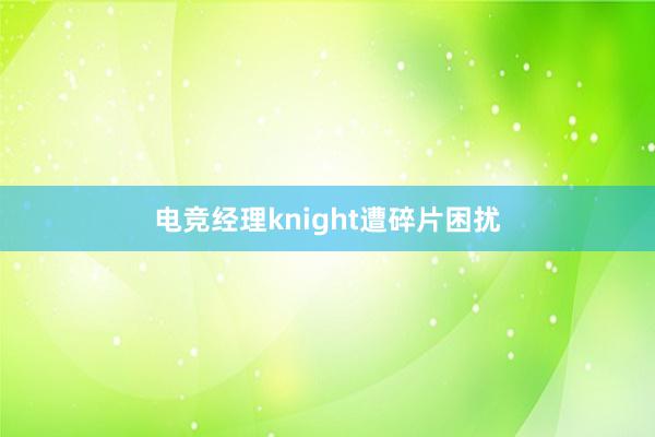 电竞经理knight遭碎片困扰