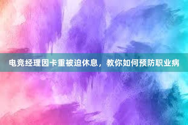 电竞经理因卡重被迫休息，教你如何预防职业病