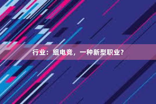 行业：组电竞，一种新型职业？