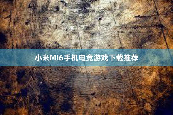 小米MI6手机电竞游戏下载推荐