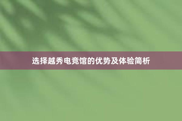 选择越秀电竞馆的优势及体验简析