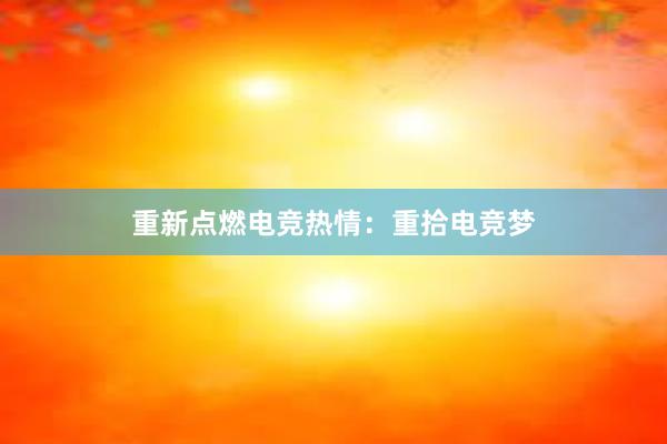 重新点燃电竞热情：重拾电竞梦